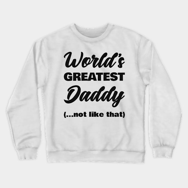 World's Greatest Daddy (not like that) Crewneck Sweatshirt by smirkingdesigns